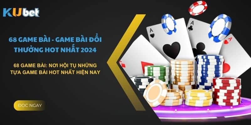 Đa dạng các loại game bài tại 68 game bài