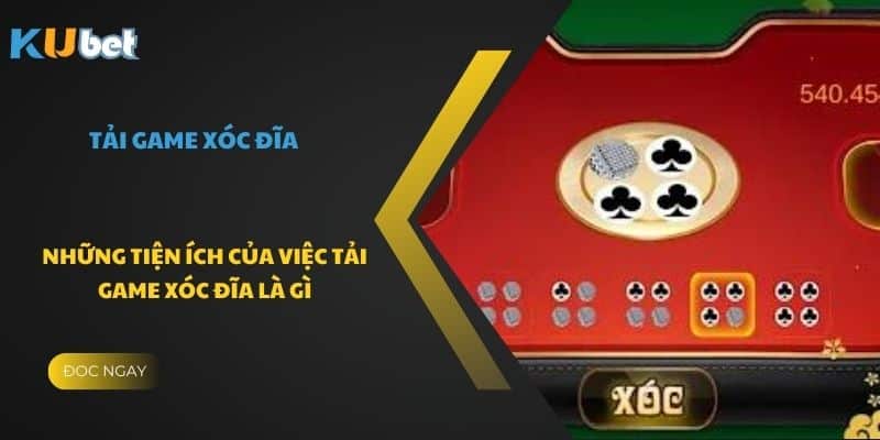 Những tiện ích của việc tải game xóc đĩa là gì