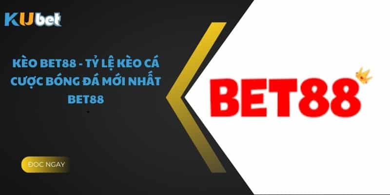 Kèo Bet88 - Tỷ Lệ Kèo Cá Cược Bóng Đá Mới Nhất  Bet88