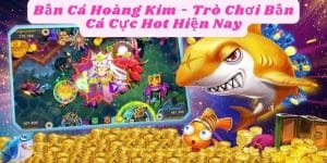 Bắn Cá Hoàng Kim - Trò Chơi Bắn Cá Cực Hot Hiện Nay