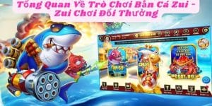 Tổng Quan Về Trò Chơi Bắn Cá Zui - Zui Chơi Đổi Thưởng