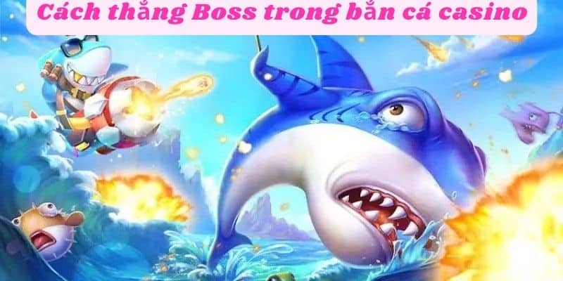 Kinh nghiệm bắn cá Boss trong game