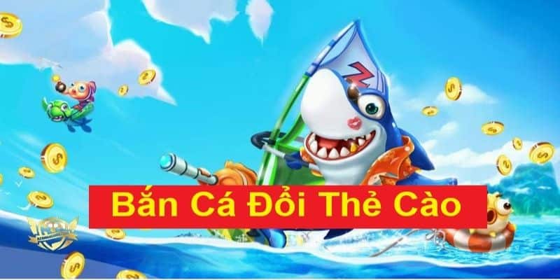 Tổng quan về bắn cá đổi thưởng thẻ cào