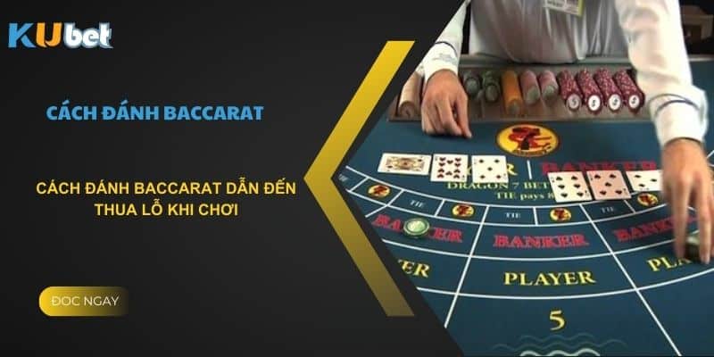 Cách đánh baccarat dẫn đến thua lỗ khi chơi