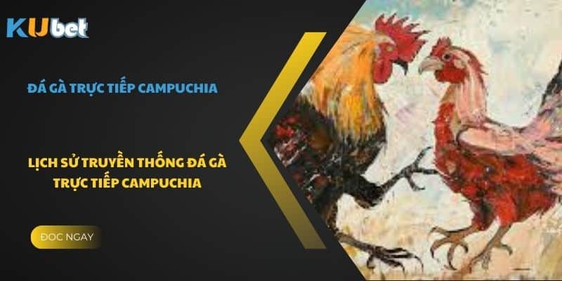 Lịch sử truyền thống đá gà trực tiếp campuchia