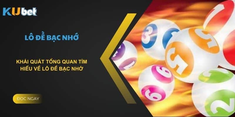 Khái quát tổng quan tìm hiểu về lô đề bạc nhớ