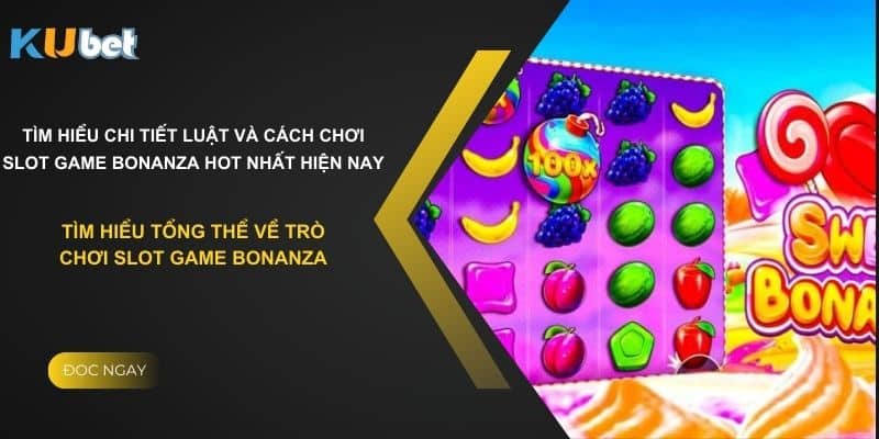 Tìm hiểu tổng thể về trò chơi slot game Bonanza