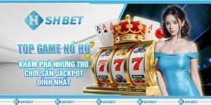 Top Game Nổ Hũ - Những Lựa Chọn Hàng Đầu Để Săn Jackpot