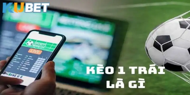 Kèo chấp một trái khá phổ biến trong cá cược thể thao Kubet 