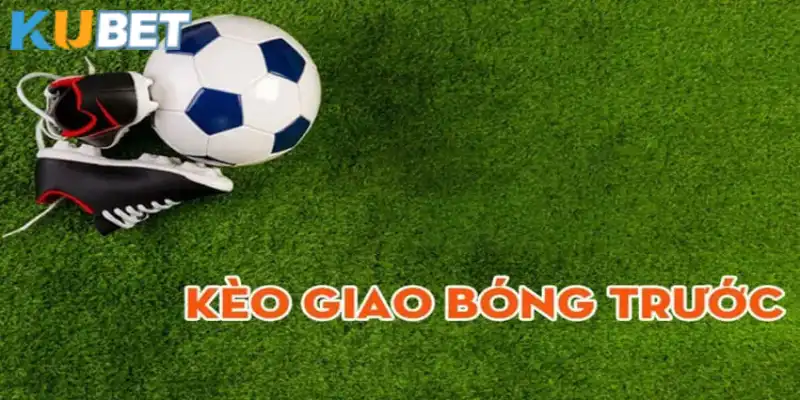 Kèo giao bóng trước tại thể thao Kubet vô cùng hấp dẫn