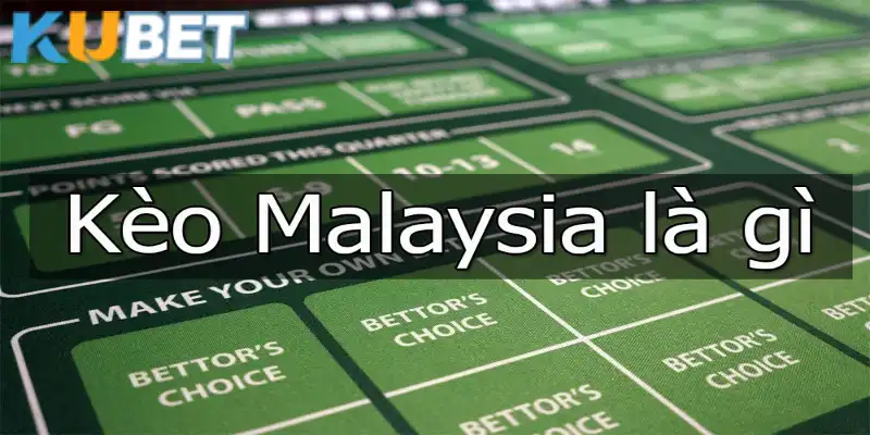 Kèo Malaysia rất quen thuộc với người chơi Kubet hiện nay