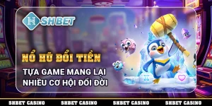 Nổ Hũ Đổi Tiền - Tựa Game Mang Lại Nhiều Cơ Hội Đổi Đời