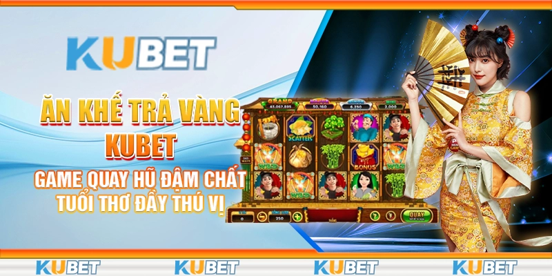 Ăn Khế Trả Vàng Kubet